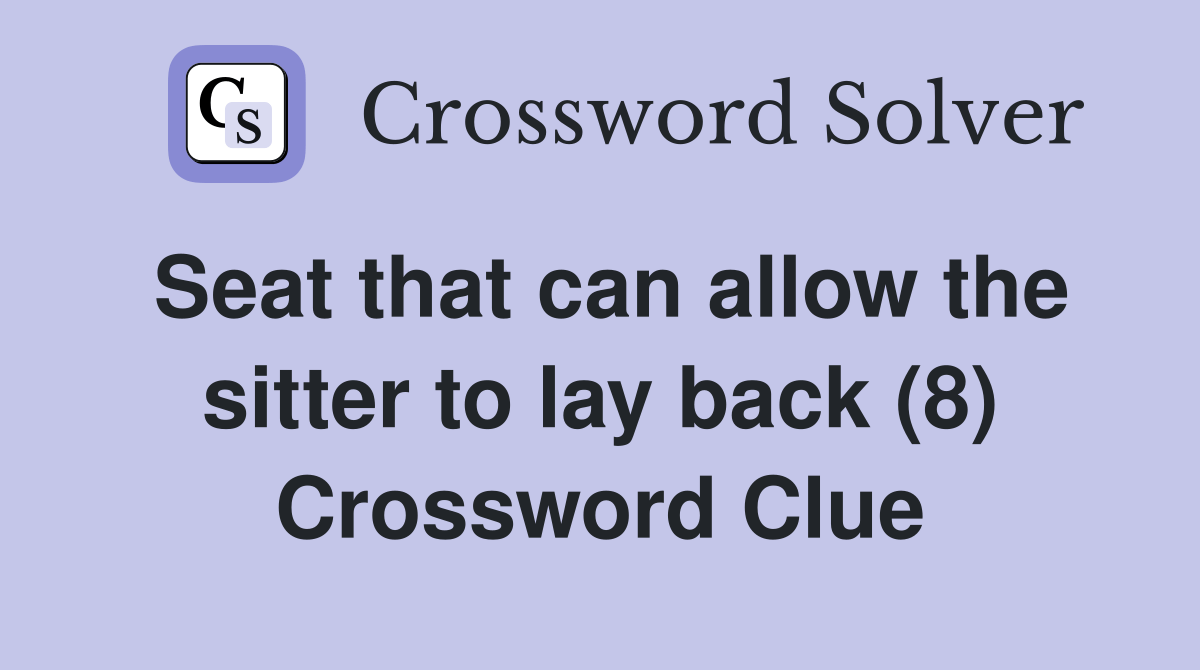 Seat that can allow the sitter to lay back (8) - Crossword Clue Answers